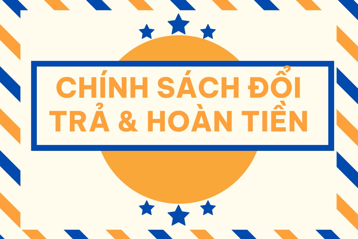 Chính Sách Kiểm Hàng - Đổi Trả & Hoàn Tiền